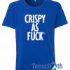 Crispy As Fuck T Shirt