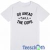 Go Ahead Call T Shirt