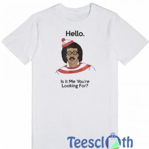 Hello Is It Me You’re T Shirt