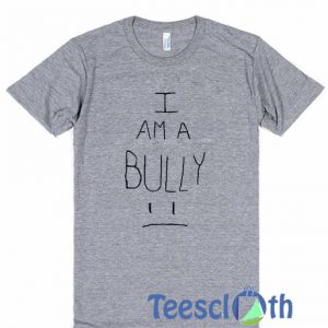 I Am A Bully T Shirt