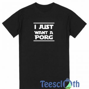I Just Want A Porg T Shirt