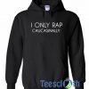 I Only Rap Caucasinally Hoodie