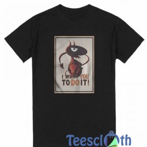 I Want You To Do It T Shirt