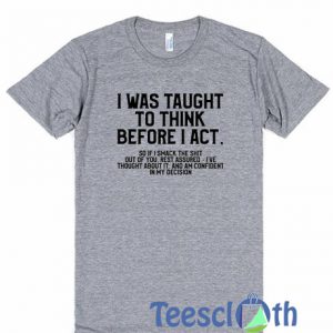 I Was Taught To Think T Shirt