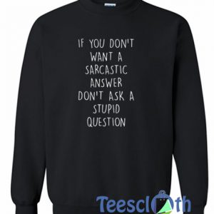 If You Don't Want A Sarastic Sweatshirt