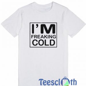 I’m Freaking Cold T Shirt