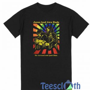 Jesus Had Two Dads T Shirt