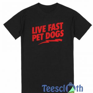 Live Fast Pet Dogs T Shirt