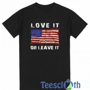 Love It Or Leave It T Shirt