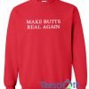 Make Butts Real Again Sweatshirt