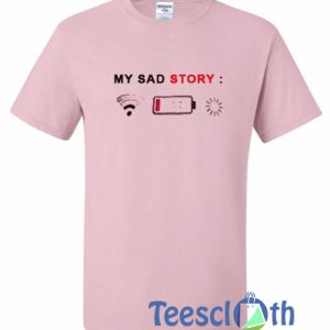My Sad Story T Shirt