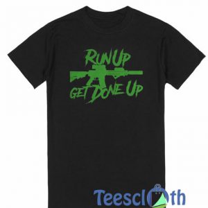 Run Up Get Done Up T Shirt