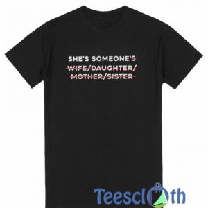 She’s Someone’s T Shirt