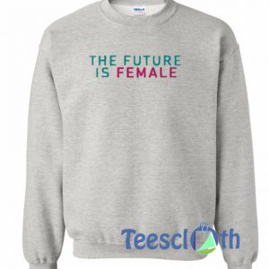The Future Is Female Sweatshirt