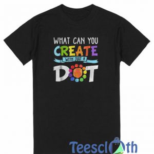 What Can You Create T Shirt