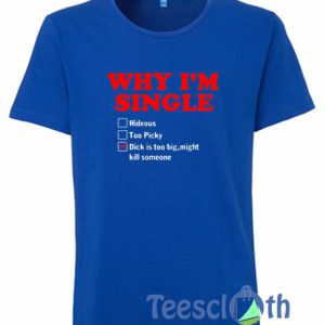 Why I'm Single T Shirt