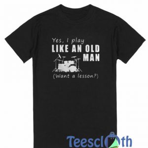 Yes I Play Like An Old T Shirt