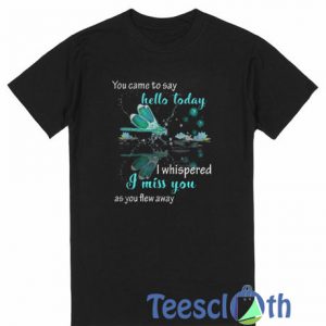 You Came To Say T Shirt