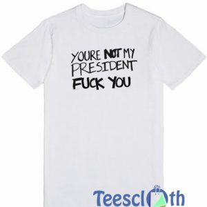 Youre Not My President T Shirt