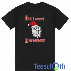 All I Want Are Memes T Shirt