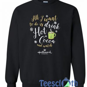 All I Want To Do Is Drink Sweatshirt