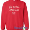 Bye Bye Miss American Pie Sweatshirt