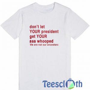 Don't Let Your President T Shirt