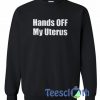Hands Off My Uterus Sweatshirt