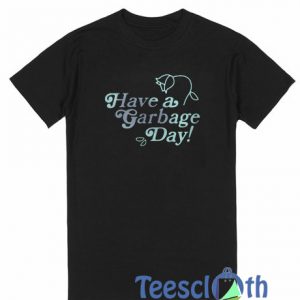 Have A Garbage Day T Shirt