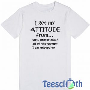 I Get My Attitude T Shirt