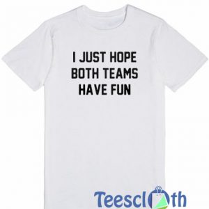 I Just Hope Both T Shirt