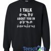 I Talk About You In Sweatshirt