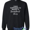 I Was Supposed To Marry Sweatshirt