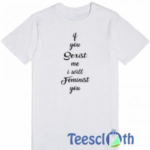 If You Sexist Me T Shirt