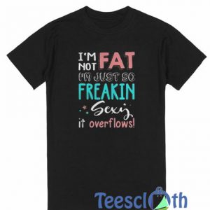I'm Not Fat I'm Just So T Shirt