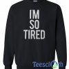 I'm So Tired Sweatshirt