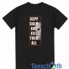 Keep Calm And Kill T Shirt