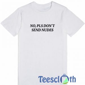 No Pls Don't Send T Shirt