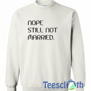 Nope Still Not Married Sweatshirt