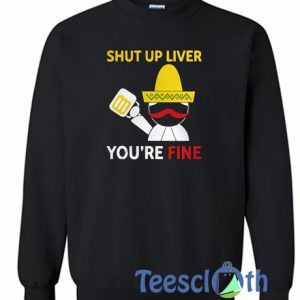 Shut Up Liver Sweatshirt