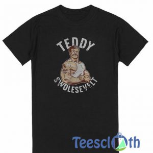 Teddy Swolesevelt T Shirt