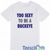Too Sexy To Be A T Shirt