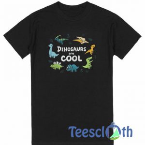 Dinosaurs Are Cool T Shirt