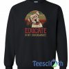 Educate Don't Discriminate Sweatshirt