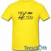 Help Me Help You T Shirt