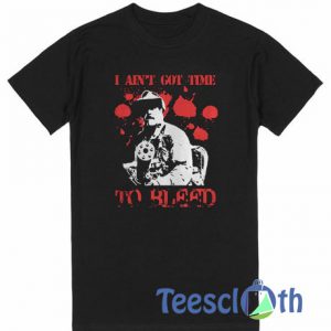 I Ain’t Got Time T Shirt