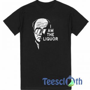 I Am The Liquor T Shirt