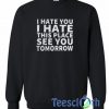 I Hate you I Hate This Sweatshirt