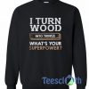 I Turn Wood Sweatshirt