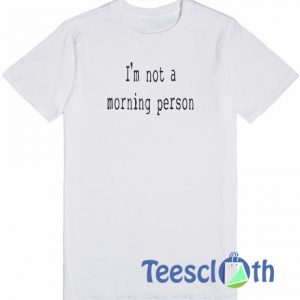 Im Not A Morning T Shirt